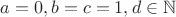$a=0, b=c=1, d\in\mathbb{N}$