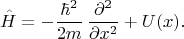$$\hat{H}=-\frac{\hbar^2}{2m}\, \frac{\partial^2 }{\partial x^2}+U(x).$$
