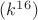 $(k^{16})$