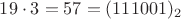 $19 \cdot3 = 57 = (111001)_2$ $19 \cdot3 = 57 = (111001)_2$