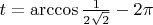 $t=\arccos\frac{1}{2\sqrt2}-2\pi$
