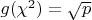 $g(\chi^2)=\sqrt{p}$