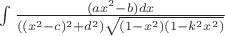 $\int\limits_{}^{}\frac{(ax^2-b)dx}{((x^2-c)^2+d^2)\sqrt{(1-x^2)(1-k^2x^2)}}$