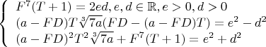$$\left\{
\begin{array}{lcl}
F^7(T+1)=2ed,e,d\in\mathbb{R},e>0,d>0\\
(a-FD)T \sqrt[3]{7a}(FD-(a-FD)T)=e^2-d^2\\
(a-FD)^2T^2 \sqrt[3]{7a}+F^7(T+1)=e^2+d^2
\end{array}
\right.$$
