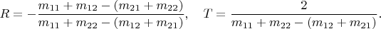 $$
R=-\frac{m_{11}+m_{12}-(m_{21}+m_{22})}
{m_{11}+m_{22}-(m_{12}+m_{21})},\quad
T=\frac2{m_{11}+m_{22}-(m_{12}+m_{21})}.
$$