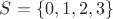 $S = \{0,1,2,3\}$