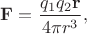 $\mathbf{F}=\dfrac{q_1q_2\mathbf{r}}{4\pi r^3},$ $\mathbf{F}=\dfrac{q_1q_2\mathbf{r}}{4\pi r^3},$