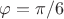 $\varphi=\pi/6$