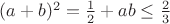 $(a+b)^2=\frac12+ab \le \frac23$