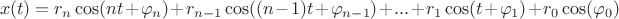 $$x(t)=r_n \cos(nt+\varphi_n)+r_{n-1} \cos((n-1)t+\varphi_{n-1})+...+r_1 \cos(t+\varphi_1)+r_0 \cos(\varphi_0)$$
