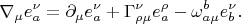 $$
\nabla_{\mu} e^{\nu}_a = \partial_{\mu} e^{\nu}_a + \Gamma^{\nu}_{\rho \mu} e^{\rho}_{a} - \omega^{b}_{a \mu} e^{\nu}_{b}.
$$