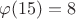 $\varphi(15)=8$