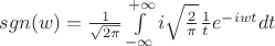 $ sgn(w)=\frac{1}{\sqrt{2\pi}} \int\limits_{-\infty}^{+\infty} i \sqrt{\frac{2}{\pi}} \frac{1}{t} e^{-iwt} dt $