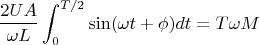 $$
\frac{2UA}{\omega L}\int^{T/2}_0\sin(\omega t + \phi) dt =T \omega M
$$