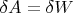 $\delta A=\delta W$