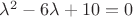 $\lambda^2-6\lambda+10=0$