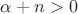 $\alpha + n > 0$