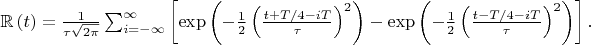 $\mathbb{R}\left(t\right)=\frac{1}{\tau\sqrt{2\pi}}\sum_{i=-\infty}^{\infty}\left[\exp\left(-\frac{1}{2}\left(\frac{t+T/4-iT}{\tau}\right)^{2}\right)-\exp\left(-\frac{1}{2}\left(\frac{t-T/4-iT}{\tau}\right)^{2}\right)\right].$