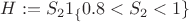$H:=S_21_\{0.8<S_2<1\}$
