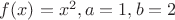 $f(x) = x^2, a = 1, b = 2$
