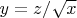 $y=z/\sqrt{x}$