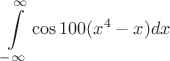 $$\int\limits_{-\infty}^{\infty}\cos100(x^4-x)dx$$