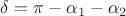 $\delta=\pi-\alpha_1-\alpha_2$