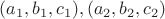 $(a_1,b_1,c_1), (a_2,b_2,c_2)$