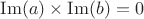 $\operatorname{Im}(a)\times \operatorname{Im}(b)=0$ $\operatorname{Im}(a)\times \operatorname{Im}(b)=0$