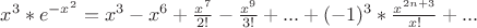 $x^3*e^{-x^2}=x^3-x^6+\frac {x^7} {2!}-\frac {x^9} {3!}+...+(-1)^3*\frac {x^{2n+3}} {x!}+...$