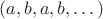 $(a,b,a,b,\dots)$