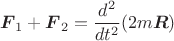 $$\boldsymbol{F}_1+\boldsymbol{F}_2=\frac{d^2}{dt^2}(2m\boldsymbol{R})$$