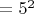 $=5^2$