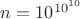 $n=10^{10^{10}}$ $n=10^{10^{10}}$