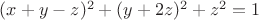 $(x+y-z)^2 + (y +2 z)^2 +  z^2 = 1$