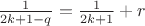 $\frac{1}{2k+1-q}=\frac{1}{2k+1}+r$