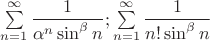 $\sum\limits_{n=1}^{\infty}{\dfrac{1}{\alpha^n \sin^\beta n}}; \sum\limits_{n=1}^{\infty}{\dfrac{1}{n!\sin^\beta n}}$