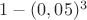 $1-(0,05)^3$