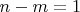 $n - m = 1$