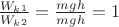$\frac{W_k_1}{W_k_2} = \frac{mgh}{mgh} = 1$