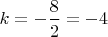 $k=-\dfrac{8}{2}=-4$