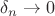 $\delta_n\to 0$ $\delta_n\to 0$