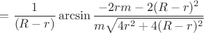 $$=\frac{1}{(R-r)}\arcsin\frac{-2rm-2(R-r)^2}{m\sqrt{4r^2+4(R-r)^2}}$$