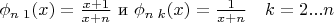 $\phi _{n\;1} (x) = \frac{{x + 1}}
{{x + n}}$
 и $\phi _{n\;k} (x) = \frac{1}
{{x + n}}\quad k = 2...n$