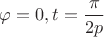 $\varphi=0 , t=\dfrac{\pi}{2p}$