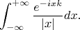 $$\int_{- \infty}^{+ \infty}\frac{e^{-ixk}}{|x|} dx.$$