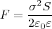 \[
F = \frac{{\sigma ^2 S}}
{{2\varepsilon _0 \varepsilon }}
\]