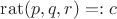 $\operatorname{rat}(p,q,r)=:c$