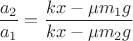 $\dfrac{a_2}{a_1}=\dfrac{kx-\mu m_1g}{kx-\mu m_2g}$