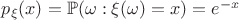 $p_{\xi}(x) = \mathbb{P}(\omega:\xi(\omega)=x) = e^{-x}$